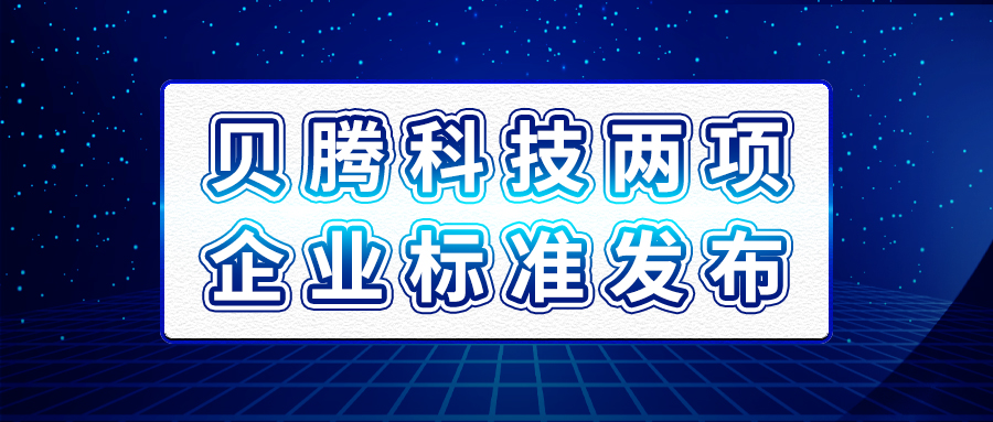 貝騰科技兩項(xiàng)企業(yè)標(biāo)準(zhǔn)發(fā)布