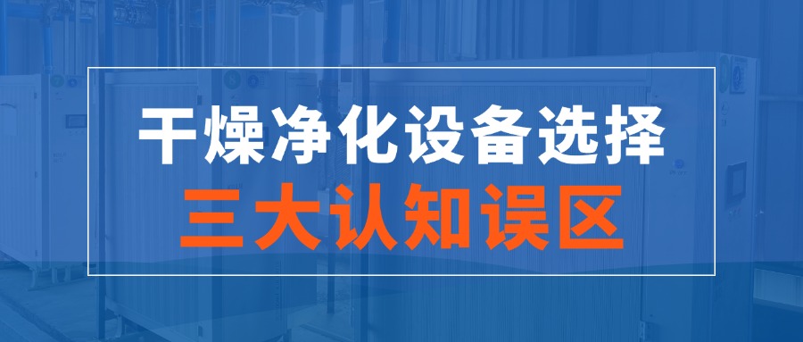 干燥凈化設(shè)備選擇的三大認(rèn)知誤區(qū)！